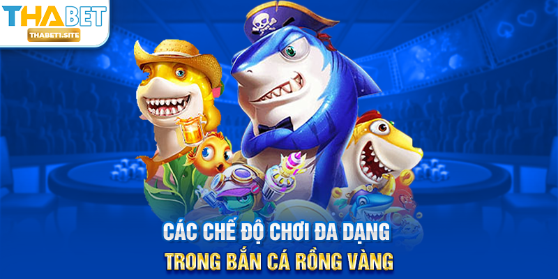 Bắn Cá Rồng Vàng – Siêu Phẩm Săn Thưởng Đỉnh Cao Tại THABET 3 Các chế độ chơi đa dạng trong Bắn Cá Rồng Vàng