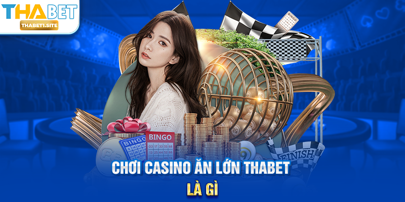 Chơi Casino Ăn Lớn THABET – Trải Nghiệm Giải Trí Hấp Dẫn Và Cơ Hội Nhận Thưởng Tại THABET 1 Chơi Casino Ăn Lớn THABET là gì?