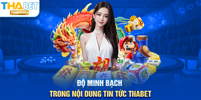 Tin Tức THABET – Cập Nhật Thông Tin Mới Nhất Và Chính Xác Mỗi Ngày 3 Độ minh bạch trong nội dung Tin Tức THABET