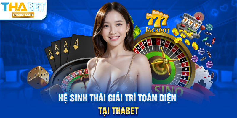 Hệ sinh thái giải trí toàn diện tại THABET