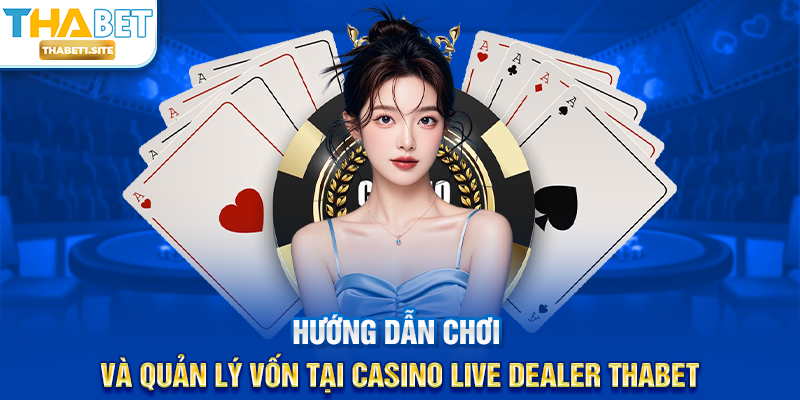 Casino Live Dealer THABET – Trải Nghiệm Sòng Bạc Trực Tuyến Sống Động Tại THABET 2 Hướng dẫn chơi và quản lý vốn tại Casino Live Dealer THABET