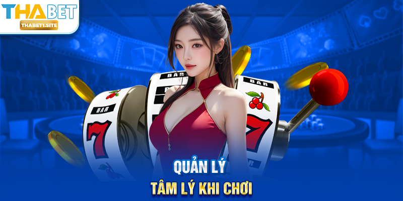 Chơi Casino Ăn Lớn THABET – Trải Nghiệm Giải Trí Hấp Dẫn Và Cơ Hội Nhận Thưởng Tại THABET 3 Quản lý tâm lý khi chơi