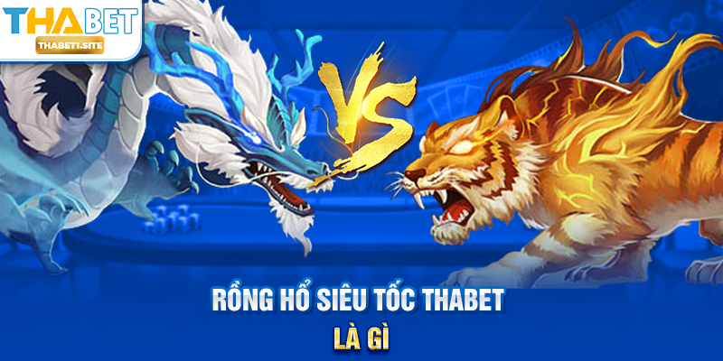 Rồng Hổ Siêu Tốc THABET là gì?