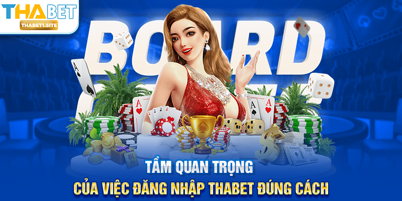 Tầm quan trọng của việc Đăng Nhập THABET đúng cách