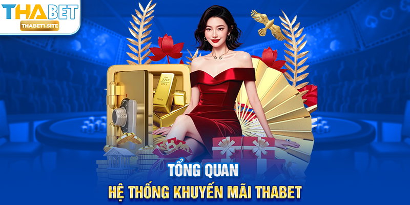 Khuyến Mãi THABET – Cập Nhật Ưu Đãi Hấp Dẫn Và Minh Bạch Nhất 1 Bức tranh tổng quan về hệ thống Khuyến Mãi THABET