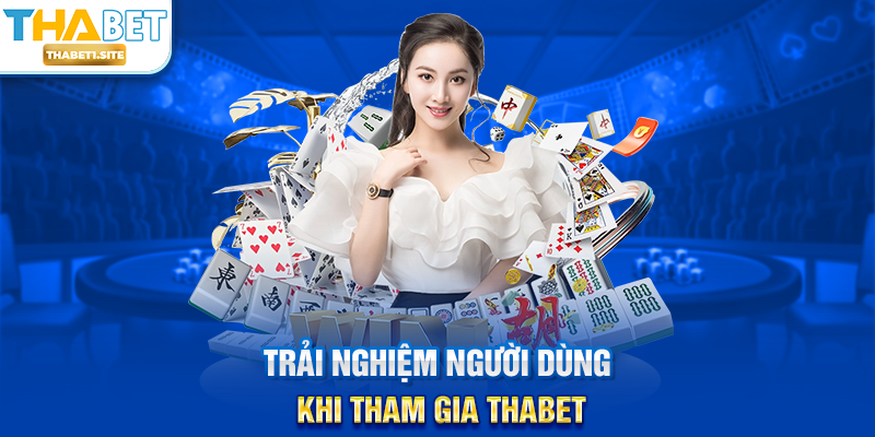 Trải nghiệm người dùng khi tham gia THABET