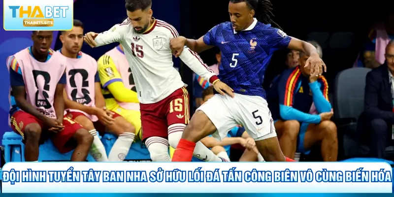Dự Đoán Pháp Đấu Với Tây Ban Nha - Kèo Thể Thao Thabet 2 Đội hình tuyển Tây Ban Nha sở hữu lối đá tấn công biên vô cùng biến hóa